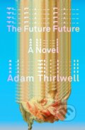Kniha: The Future Future (Adam Thirlwell). Farrar, Straus and Giroux, 2023 Kniha: The Future Future (Adam Thirlwell). Farrar, Straus and Giroux, 2023