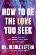 Kniha: How to Be the Love You Seek (Dr. Nicole Lepera). HarperCollins, 2023 Kniha: How to Be the Love You Seek (Dr. Nicole Lepera). HarperCollins, 2023