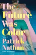 Kniha: The Future Was Color (Patrick Nathan). Counterpoint, 2025 Kniha: The Future Was Color (Patrick Nathan). Counterpoint, 2025