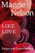 Kniha: Like Love (Maggie Nelson). Vintage, 2025 Kniha: Like Love (Maggie Nelson). Vintage, 2025