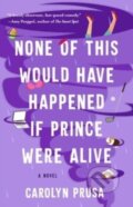 Kniha: None of This Would Have Happened If Prince Were Alive (Carolyn Prusa). Atria Books, 2023 Kniha: None of This Would Have Happened If Prince Were Alive (Carolyn Prusa). Atria Books, 2023
