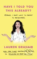 Kniha: Have I Told You This Already? (Lauren Graham). Virago, 2022 Kniha: Have I Told You This Already? (Lauren Graham). Virago, 2022