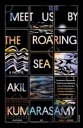Kniha: Meet Us by the Roaring Sea (Akil Kumarasamy). Picador, 2023 Kniha: Meet Us by the Roaring Sea (Akil Kumarasamy). Picador, 2023