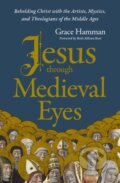 Kniha: Jesus through Medieval Eyes (Hamman Grace). Zondervan, 2024 Kniha: Jesus through Medieval Eyes (Hamman Grace). Zondervan, 2024