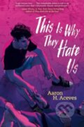 Kniha: This Is Why They Hate Us (Aaron H. Aceves). Simon & Schuster Books for Young Readers, 2023 Kniha: This Is Why They Hate Us (Aaron H. Aceves). Simon & Schuster Books for Young Readers, 2023