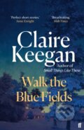 Kniha: Walk the Blue Fields (Claire Keegan). Faber and Faber, 2026 Kniha: Walk the Blue Fields (Claire Keegan). Faber and Faber, 2026