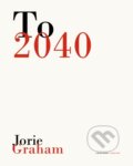 Kniha: To 2040 (Jorie Graham). , 2023 Kniha: To 2040 (Jorie Graham). , 2023