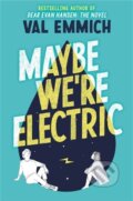 Kniha: Maybe We're Electric (Val Emmich). Poppy Books, 2021 Kniha: Maybe We're Electric (Val Emmich). Poppy Books, 2021