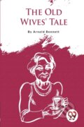 Kniha: The Old Wives' Tale (Arnold Bennett). Double 9 Books LLP, 2023 Kniha: The Old Wives' Tale (Arnold Bennett). Double 9 Books LLP, 2023