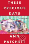 Kniha: These Precious Days (Ann Patchett). HarperCollins, 2021 Kniha: These Precious Days (Ann Patchett). HarperCollins, 2021