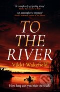 Kniha: To The River (Vikki Wakefield). No Exit Press, 2024 Kniha: To The River (Vikki Wakefield). No Exit Press, 2024
