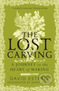 Kniha: The Lost Carving (David Esterly). Duckworth Overlook, 2024 Kniha: The Lost Carving (David Esterly). Duckworth Overlook, 2024