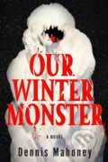 Kniha: Our Winter Monster (Dennis Mahoney). Soho Press, 2025 Kniha: Our Winter Monster (Dennis Mahoney). Soho Press, 2025
