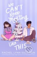 Kniha: We Can't Keep Meeting Like This (Rachel Lynn Solomon). Simon & Schuster Books for Young Readers, 2021 Kniha: We Can't Keep Meeting Like This (Rachel Lynn Solomon). Simon & Schuster Books for Young Readers, 2021