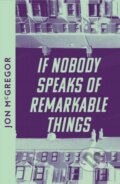 Kniha: If Nobody Speaks of Remarkable Things (Jon Mcgregor). Fourth Estate, 2023 Kniha: If Nobody Speaks of Remarkable Things (Jon Mcgregor). Fourth Estate, 2023