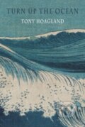 Kniha: Turn Up the Ocean (Tony Hoagland). Bloodaxe Books, 2022 Kniha: Turn Up the Ocean (Tony Hoagland). Bloodaxe Books, 2022