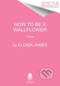 Kniha: How to Be a Wallflower (Eloisa James). Avon, 2022 Kniha: How to Be a Wallflower (Eloisa James). Avon, 2022