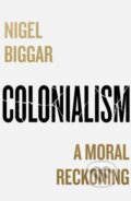 Kniha: Colonialism (Nigel Biggar). William Collins, 2023 Kniha: Colonialism (Nigel Biggar). William Collins, 2023