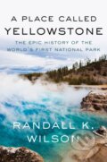 Kniha: A Place Called Yellowstone (Randall K. Wilson). Counterpoint, 2025 Kniha: A Place Called Yellowstone (Randall K. Wilson). Counterpoint, 2025