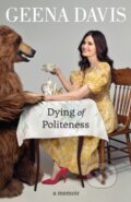 Kniha: Dying of Politeness (Geena Davis). William Collins, 2022 Kniha: Dying of Politeness (Geena Davis). William Collins, 2022
