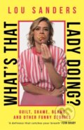 Kniha: What's That Lady Doing? (Lou Sanders). Blink Publishing, 2024 Kniha: What's That Lady Doing? (Lou Sanders). Blink Publishing, 2024
