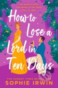 Kniha: How to Lose a Lord in Ten Days (Sophie Irwin). HarperCollins, 2025 Kniha: How to Lose a Lord in Ten Days (Sophie Irwin). HarperCollins, 2025