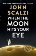 Kniha: When the Moon Hits Your Eye (John Scalzi). Tor Books, 2026 Kniha: When the Moon Hits Your Eye (John Scalzi). Tor Books, 2026