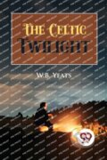 Kniha: The Celtic Twilight (W.B. Yeats). Double 9 Books LLP, 2022 Kniha: The Celtic Twilight (W.B. Yeats). Double 9 Books LLP, 2022