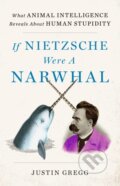 Kniha: If Nietzsche Were a Narwhal (Justin Gregg). Hodder and Stoughton, 2022 Kniha: If Nietzsche Were a Narwhal (Justin Gregg). Hodder and Stoughton, 2022