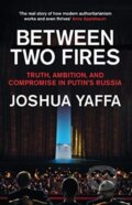 Kniha: Between Two Fires (Joshua Yaffa). Granta Books, 2021 Kniha: Between Two Fires (Joshua Yaffa). Granta Books, 2021