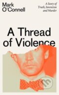 Kniha: A Thread of Violence (Mark O'connell). Granta Books, 2023 Kniha: A Thread of Violence (Mark O'connell). Granta Books, 2023