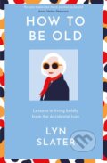 Kniha: How to Be Old (Lyn Slater). Yellow Kite, 2024 Kniha: How to Be Old (Lyn Slater). Yellow Kite, 2024