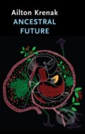 Kniha: Ancestral Future (Ailton Krenak). Polity Press, 2024 Kniha: Ancestral Future (Ailton Krenak). Polity Press, 2024