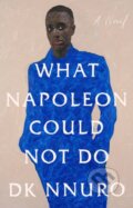 Kniha: What Napoleon Could Not Do (Dk Nnuro). Riverhead, 2024 Kniha: What Napoleon Could Not Do (Dk Nnuro). Riverhead, 2024