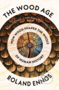 Kniha: The Wood Age (Roland Ennos). William Collins, 2022 Kniha: The Wood Age (Roland Ennos). William Collins, 2022