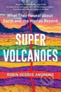Kniha: Super Volcanoes (Robin George Andrews). WW Norton & Co, 2022 Kniha: Super Volcanoes (Robin George Andrews). WW Norton & Co, 2022