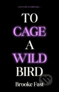 Kniha: To Cage a Wild Bird (Brooke Fast). , 2025 Kniha: To Cage a Wild Bird (Brooke Fast). , 2025