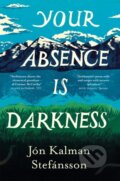 Kniha: Your Absence is Darkness (Jon Kalman Stefansson). MacLehose Press, 2025 Kniha: Your Absence is Darkness (Jon Kalman Stefansson). MacLehose Press, 2025