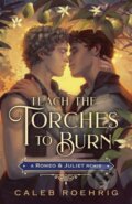 Kniha: Teach the Torches to Burn: A Romeo & Juliet Remix (Caleb Roehrig). Square Fish, 2025 Kniha: Teach the Torches to Burn: A Romeo & Juliet Remix (Caleb Roehrig). Square Fish, 2025