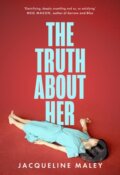 Kniha: The Truth about Her (Jacqueline Maley). The Borough Press, 2022 Kniha: The Truth about Her (Jacqueline Maley). The Borough Press, 2022