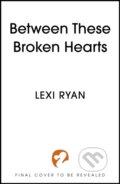 Kniha: Between These Broken Hearts (Lexi Ryan). Hodderscape, 2025 Kniha: Between These Broken Hearts (Lexi Ryan). Hodderscape, 2025