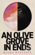 Kniha: An Olive Grove in Ends (Moses Mckenzie). Wildfire, 2022 Kniha: An Olive Grove in Ends (Moses Mckenzie). Wildfire, 2022