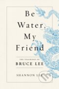 Kniha: Be Water, My Friend (Shannon Lee). Flatiron Books, 2021 Kniha: Be Water, My Friend (Shannon Lee). Flatiron Books, 2021