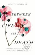 Kniha: Between Life and Death (Md Kathryn Butler). Crossway Books, 2019 Kniha: Between Life and Death (Md Kathryn Butler). Crossway Books, 2019