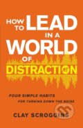 Kniha: How to Lead in a World of Distraction (Scroggins Clay). Zondervan, 2019 Kniha: How to Lead in a World of Distraction (Scroggins Clay). Zondervan, 2019