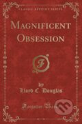 Kniha: Magnificent Obsession (Lloyd C. Douglas). Forgotten Books, 2018 Kniha: Magnificent Obsession (Lloyd C. Douglas). Forgotten Books, 2018