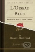 Kniha: Loiseau Bleu (Maurice Maeterlinck). Forgotten Books, 2018 Kniha: Loiseau Bleu (Maurice Maeterlinck). Forgotten Books, 2018