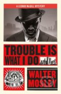 Kniha: Trouble Is What I Do (Walter Mosley). Weidenfeld and Nicolson, 2020 Kniha: Trouble Is What I Do (Walter Mosley). Weidenfeld and Nicolson, 2020