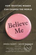 Kniha: Believe Me (Jaclyn Friedman a Jessica Valenti). Seal, 2020 Kniha: Believe Me (Jaclyn Friedman a Jessica Valenti). Seal, 2020