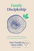 Kniha: Family Discipleship (Adam Griffin a Matt Chandler). Crossway Books, 2020 Kniha: Family Discipleship (Adam Griffin a Matt Chandler). Crossway Books, 2020